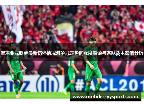 聚焦亚冠联赛最新伤停情况对争冠走势的深度解读与各队战术影响分析