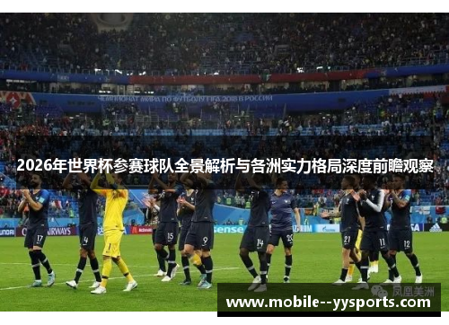 2026年世界杯参赛球队全景解析与各洲实力格局深度前瞻观察