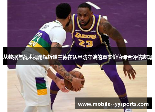 从数据与战术视角解析哈兰德在法甲防守端的真实价值综合评估表现 从数据与战术视角解析哈兰德在法甲防守端的真实价值综合评估表现