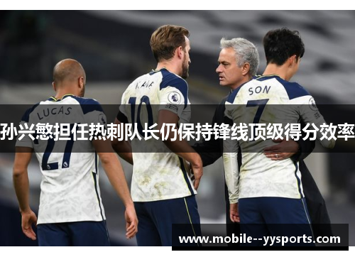 孙兴慜担任热刺队长仍保持锋线顶级得分效率