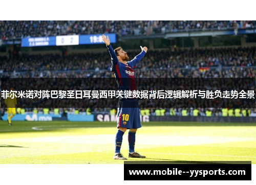 菲尔米诺对阵巴黎圣日耳曼西甲关键数据背后逻辑解析与胜负走势全景